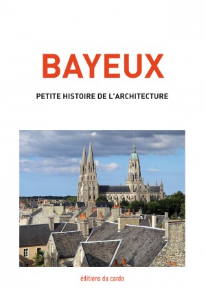 BAYEUX - petite histoire de l'architecture